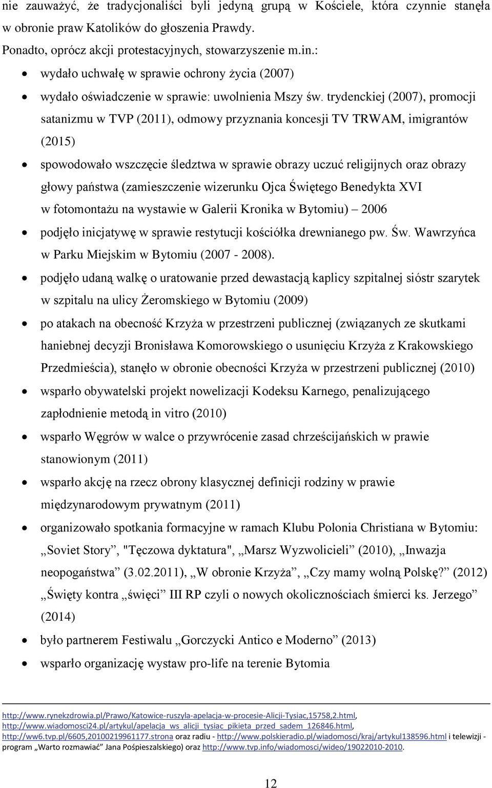 trydenckiej (2007), promocji satanizmu w TVP (2011), odmowy przyznania koncesji TV TRWAM, imigrantów (2015) spowodowało wszczęcie śledztwa w sprawie obrazy uczuć religijnych oraz obrazy głowy państwa