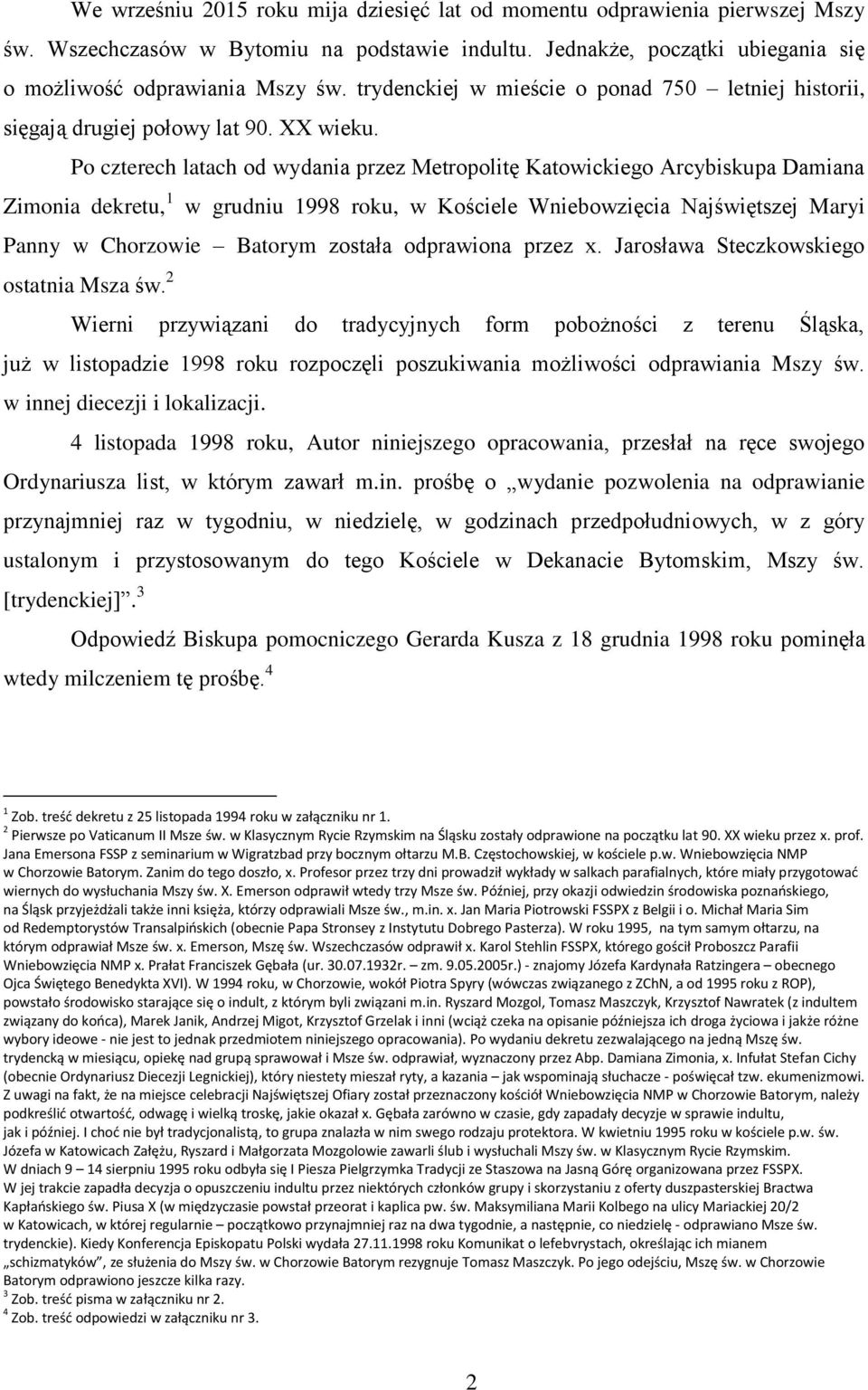 Po czterech latach od wydania przez Metropolitę Katowickiego Arcybiskupa Damiana Zimonia dekretu, 1 w grudniu 1998 roku, w Kościele Wniebowzięcia Najświętszej Maryi Panny w Chorzowie Batorym została