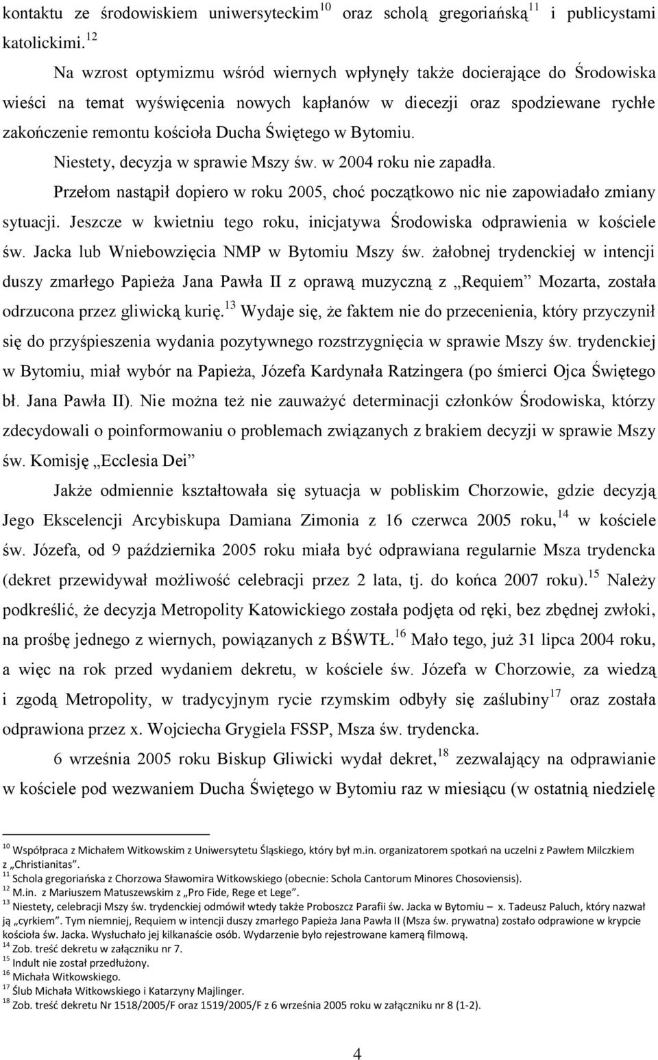 Świętego w Bytomiu. Niestety, decyzja w sprawie Mszy św. w 2004 roku nie zapadła. Przełom nastąpił dopiero w roku 2005, choć początkowo nic nie zapowiadało zmiany sytuacji.