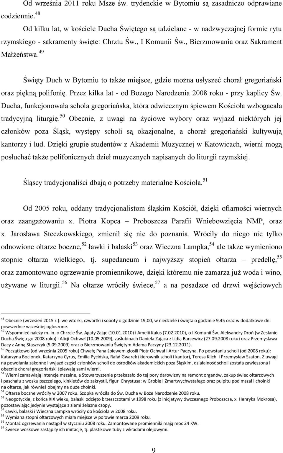 49 Święty Duch w Bytomiu to także miejsce, gdzie można usłyszeć chorał gregoriański oraz piękną polifonię. Przez kilka lat - od Bożego Narodzenia 2008 roku - przy kaplicy Św.