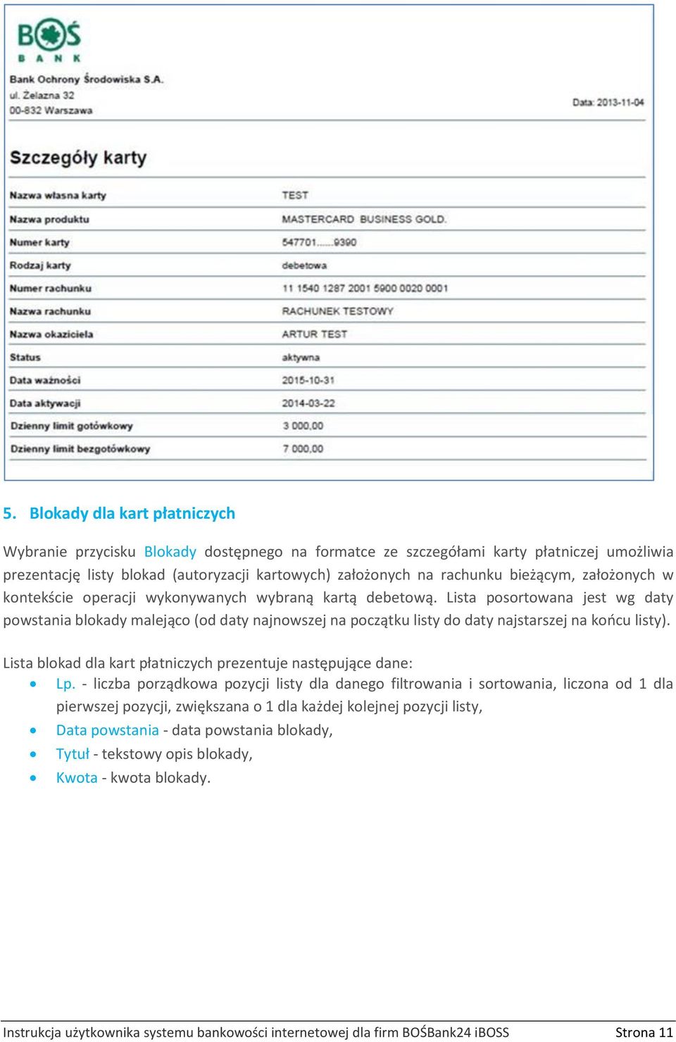 Lista posortowana jest wg daty powstania blokady malejąco (od daty najnowszej na początku listy do daty najstarszej na końcu listy). Lista blokad dla kart płatniczych prezentuje następujące dane: Lp.