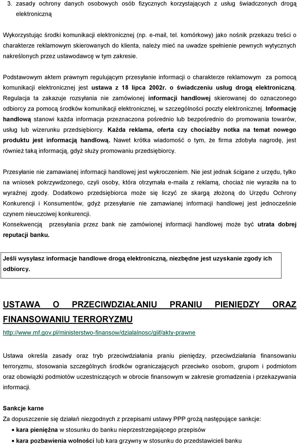 Podstawowym aktem prawnym regulującym przesyłanie informacji o charakterze reklamowym za pomocą komunikacji elektronicznej jest ustawa z 18 lipca 2002r. o świadczeniu usług drogą elektroniczną.