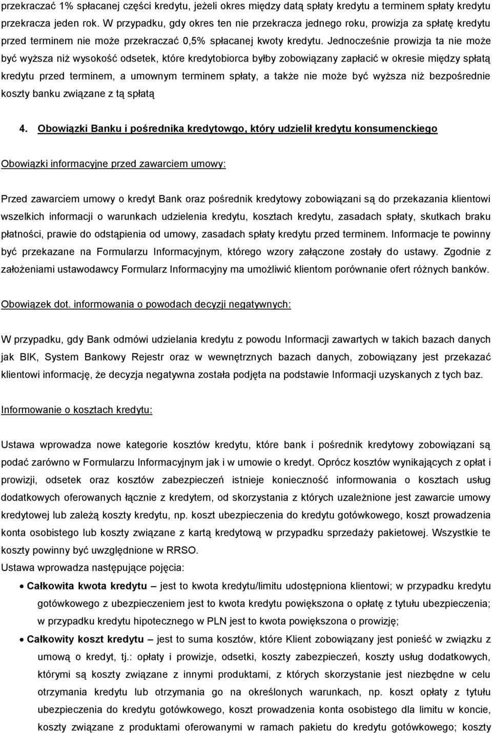 Jednocześnie prowizja ta nie może być wyższa niż wysokość odsetek, które kredytobiorca byłby zobowiązany zapłacić w okresie między spłatą kredytu przed terminem, a umownym terminem spłaty, a także