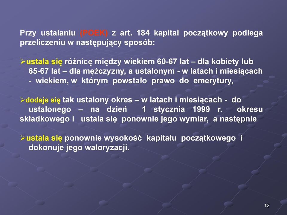 65-67 lat dla mężczyzny, a ustalonym - w latach i miesiącach - wiekiem, w którym powstało prawo do emerytury, dodaje się tak