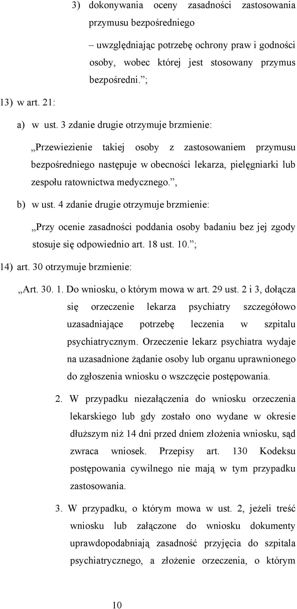 4 zdanie drugie otrzymuje brzmienie: Przy ocenie zasadności poddania osoby badaniu bez jej zgody stosuje się odpowiednio art. 18 ust. 10. ; 14) art. 30 otrzymuje brzmienie: Art. 30. 1. Do wniosku, o którym mowa w art.