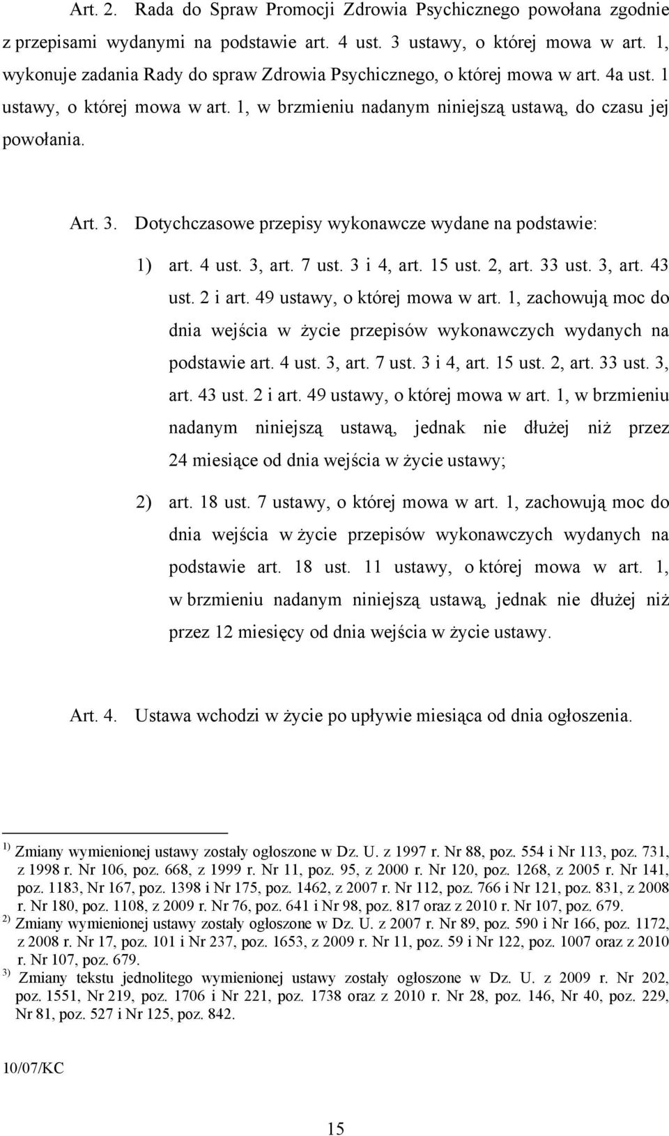 Dotychczasowe przepisy wykonawcze wydane na podstawie: 1) art. 4 ust. 3, art. 7 ust. 3 i 4, art. 15 ust. 2, art. 33 ust. 3, art. 43 ust. 2 i art. 49 ustawy, o której mowa w art.
