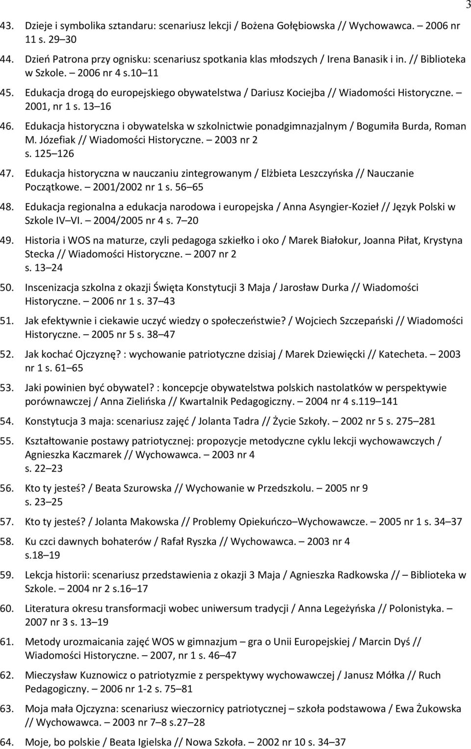 Edukacja historyczna i obywatelska w szkolnictwie ponadgimnazjalnym / Bogumiła Burda, Roman M. Józefiak // Wiadomości Historyczne. 2003 nr 2 s. 125 126 47.