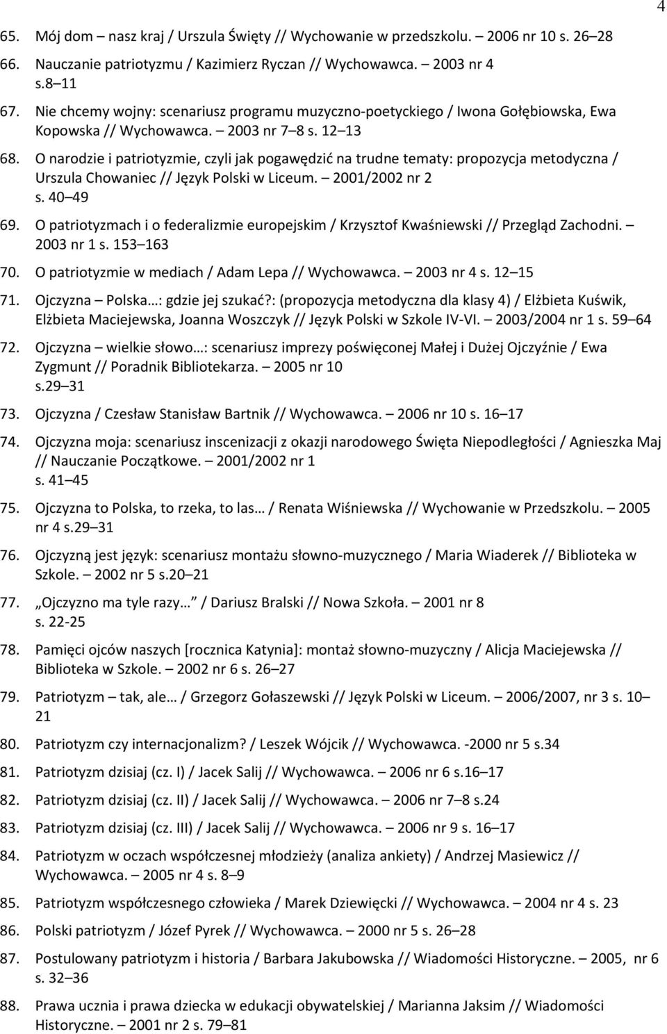 O narodzie i patriotyzmie, czyli jak pogawędzić na trudne tematy: propozycja metodyczna / Urszula Chowaniec // Język Polski w Liceum. 2001/2002 nr 2 s. 40 49 69.