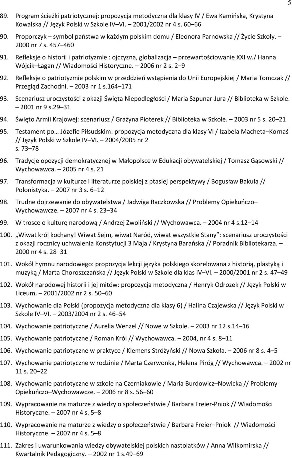 / Hanna Wójcik Łagan // Wiadomości Historyczne. 2006 nr 2 s. 2 9 92. Refleksje o patriotyzmie polskim w przeddzień wstąpienia do Unii Europejskiej / Maria Tomczak // Przegląd Zachodni. 2003 nr 1 s.