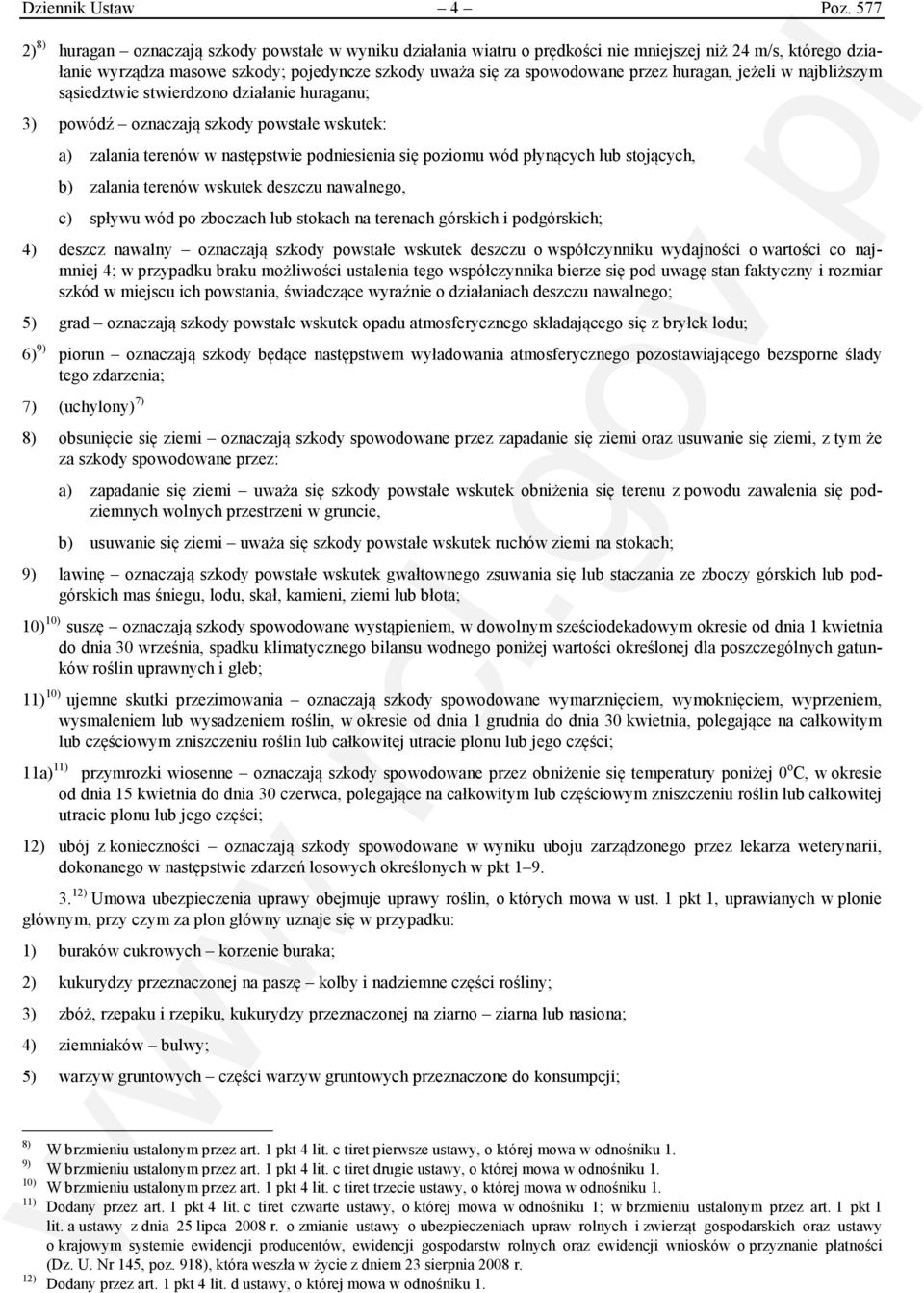 huragan, jeżeli w najbliższym sąsiedztwie stwierdzono działanie huraganu; 3) powódź oznaczają szkody powstałe wskutek: a) zalania terenów w następstwie podniesienia się poziomu wód płynących lub