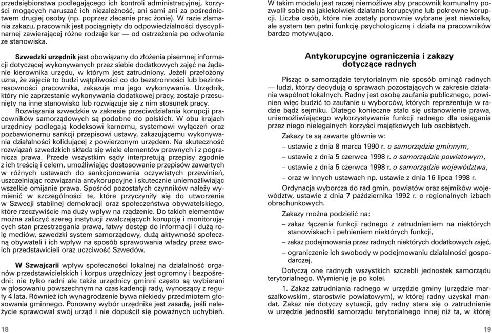 Szwedzki urzędnik jest obowiązany do złożenia pisemnej informacji dotyczącej wykonywanych przez siebie dodatkowych zajęć na żądanie kierownika urzędu, w którym jest zatrudniony.