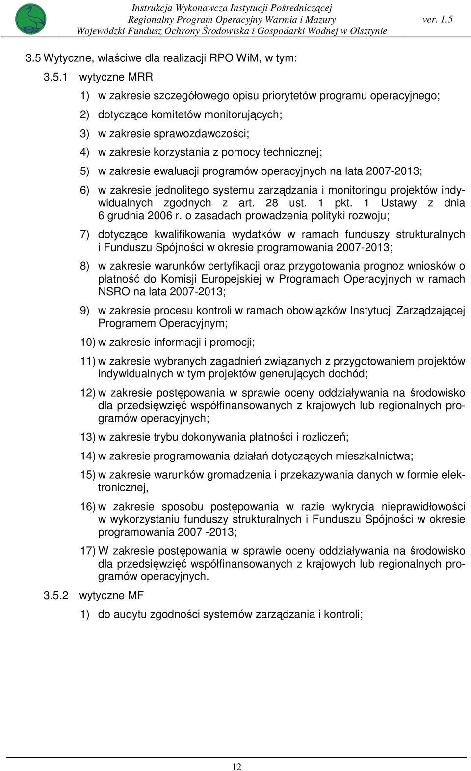 sprawozdawczości; 4) w zakresie korzystania z pomocy technicznej; 5) w zakresie ewaluacji programów operacyjnych na lata 2007-203; 6) w zakresie jednolitego systemu zarządzania i monitoringu