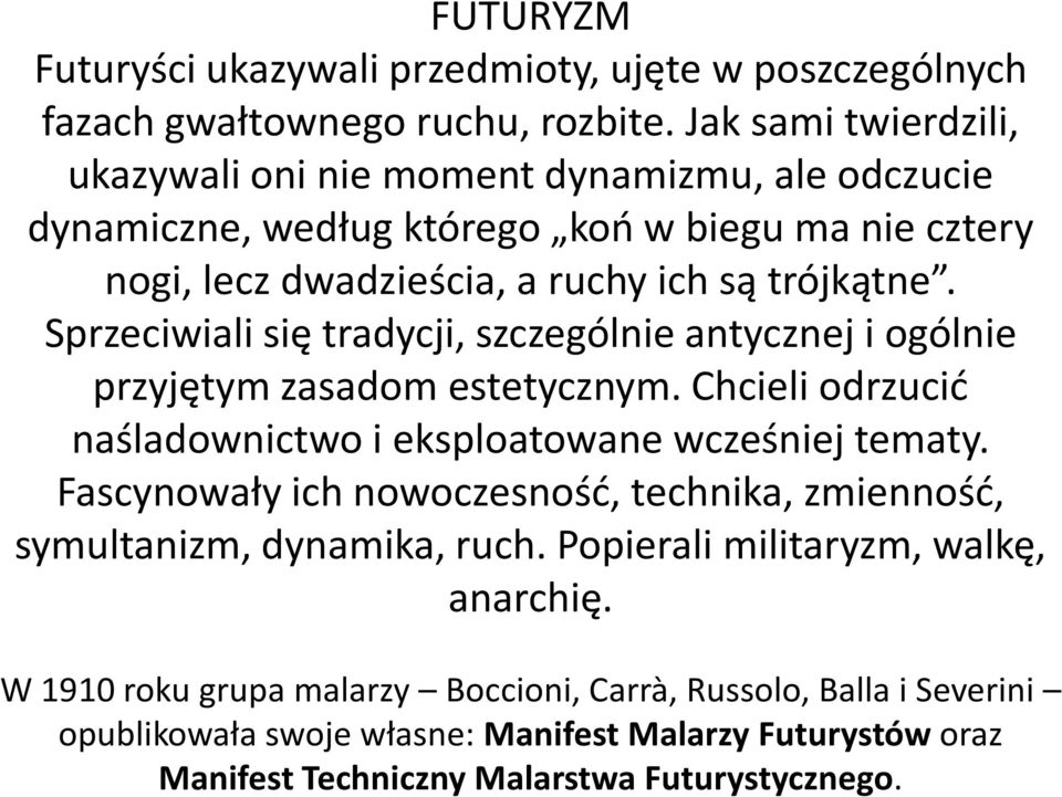 Sprzeciwiali się tradycji, szczególnie antycznej i ogólnie przyjętym zasadom estetycznym. Chcieli odrzucić naśladownictwo i eksploatowane wcześniej tematy.