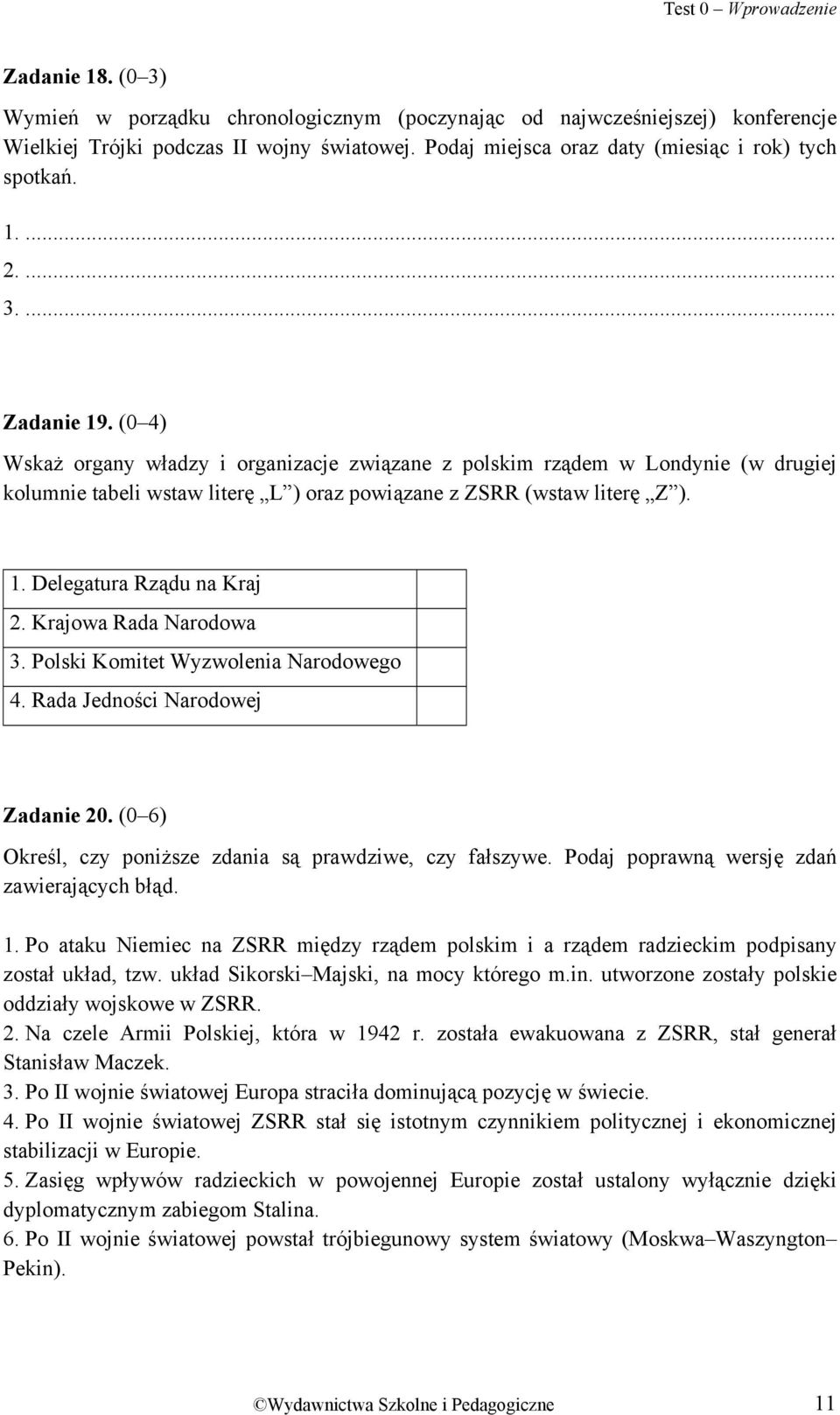 (0 4) Wskaż organy władzy i organizacje związane z polskim rządem w Londynie (w drugiej kolumnie tabeli wstaw literę L ) oraz powiązane z ZSRR (wstaw literę Z ). 1. Delegatura Rządu na Kraj 2.