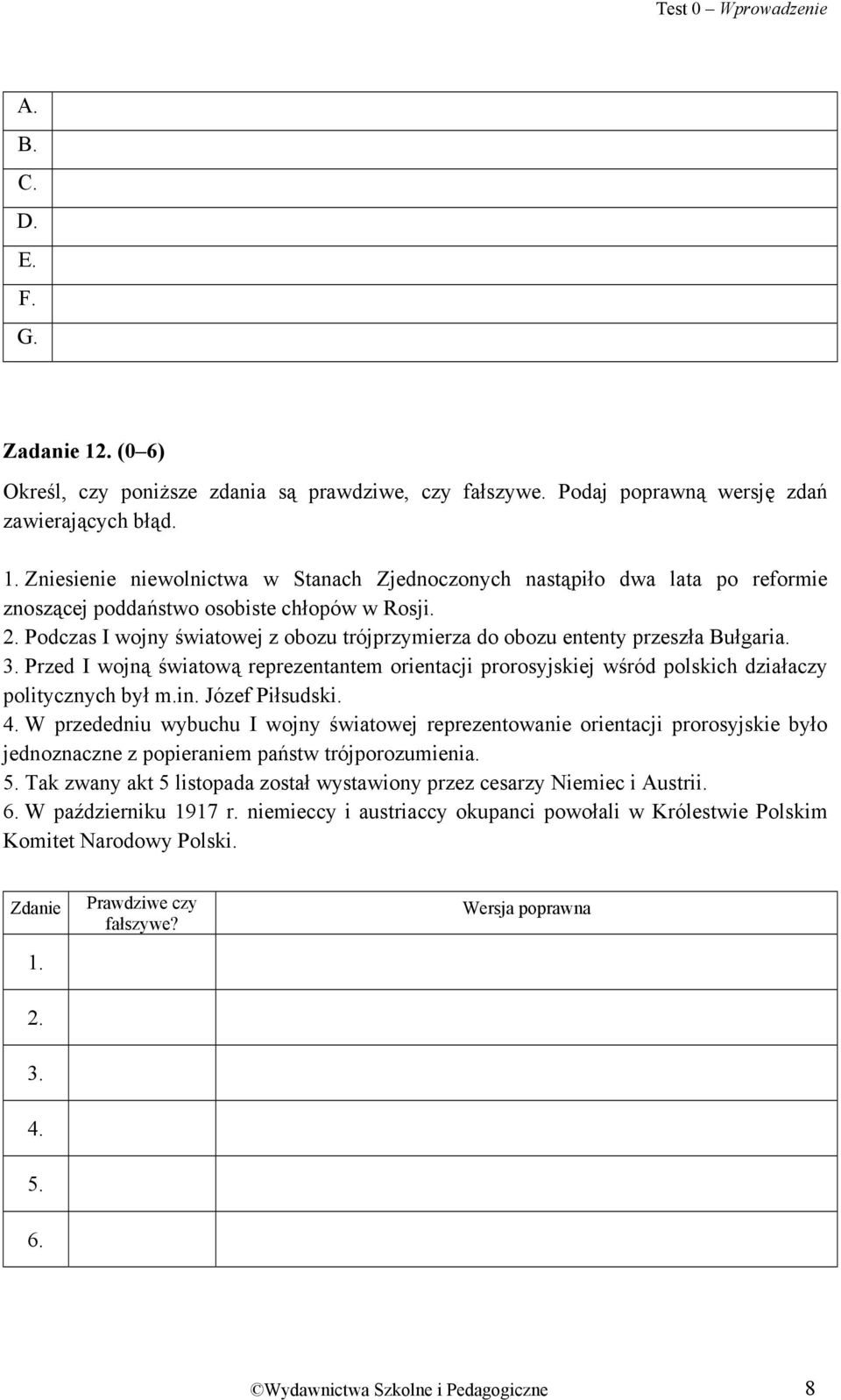 in. Józef Piłsudski. 4. W przededniu wybuchu I wojny światowej reprezentowanie orientacji prorosyjskie było jednoznaczne z popieraniem państw trójporozumienia. 5.