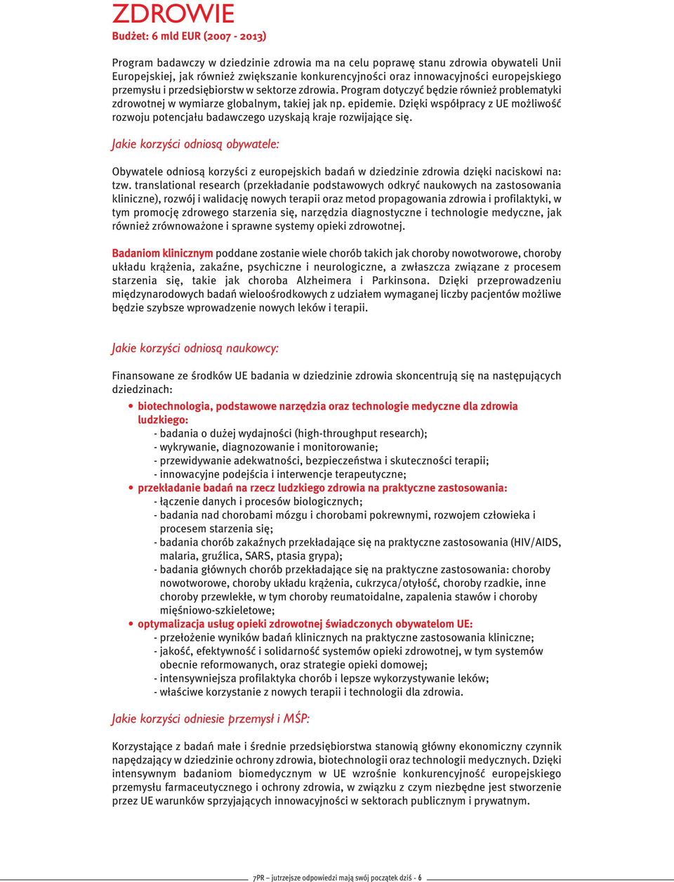 Dzięki współpracy z UE możliwość rozwoju potencjału badawczego uzyskają kraje rozwijające się. Obywatele odniosą korzyści z europejskich badań w dziedzinie zdrowia dzięki naciskowi na: tzw.