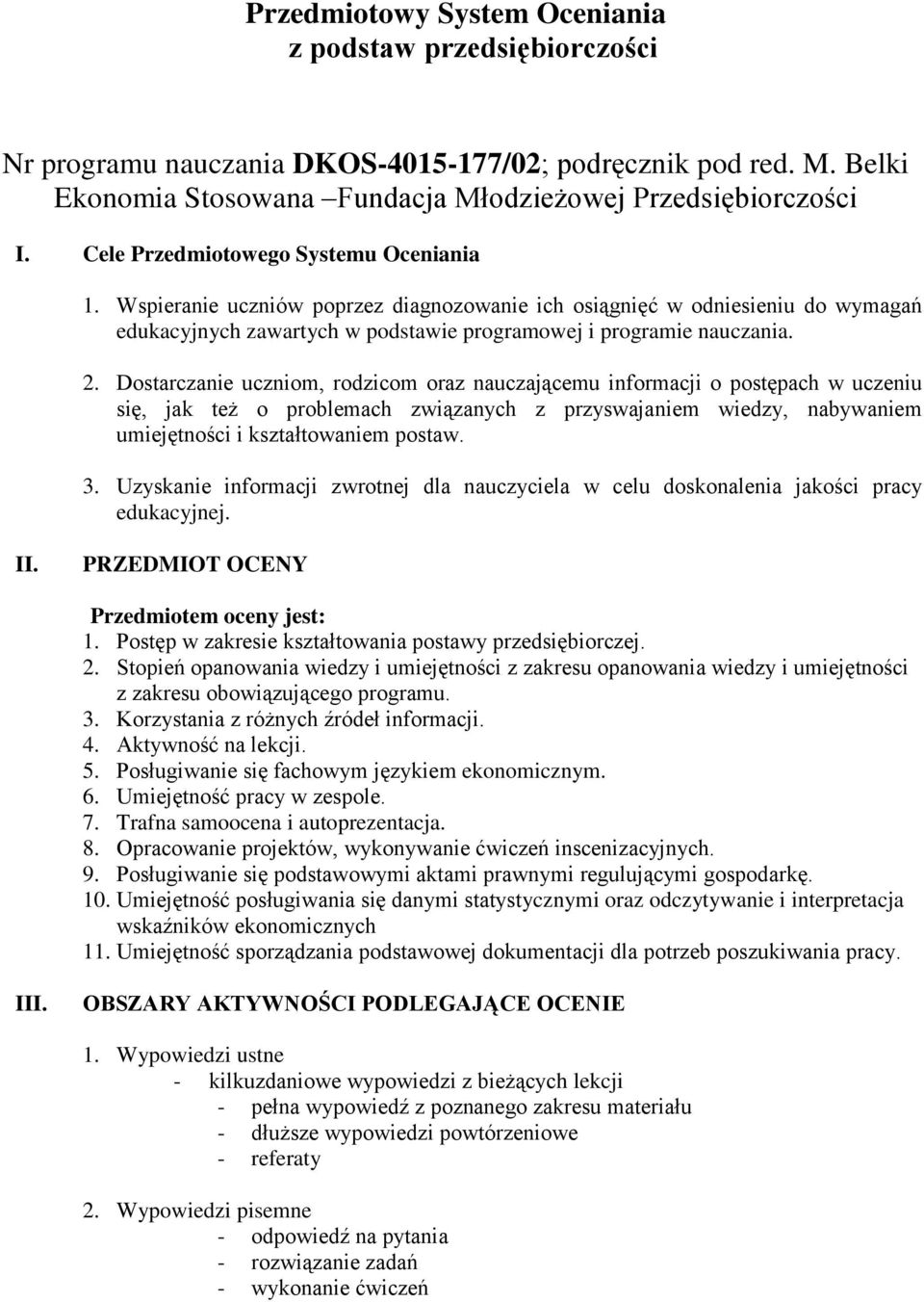 Dostarczanie uczniom, rodzicom oraz nauczającemu informacji o postępach w uczeniu się, jak też o problemach związanych z przyswajaniem wiedzy, nabywaniem umiejętności i kształtowaniem postaw. 3.