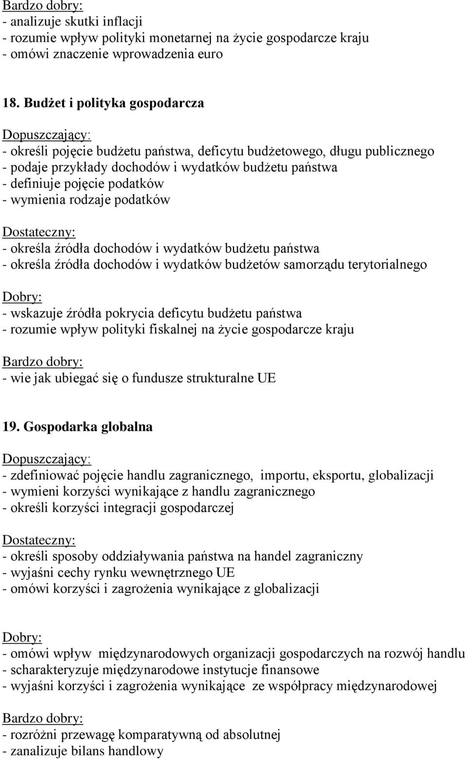 rodzaje podatków - określa źródła dochodów i wydatków budżetu państwa - określa źródła dochodów i wydatków budżetów samorządu terytorialnego - wskazuje źródła pokrycia deficytu budżetu państwa -