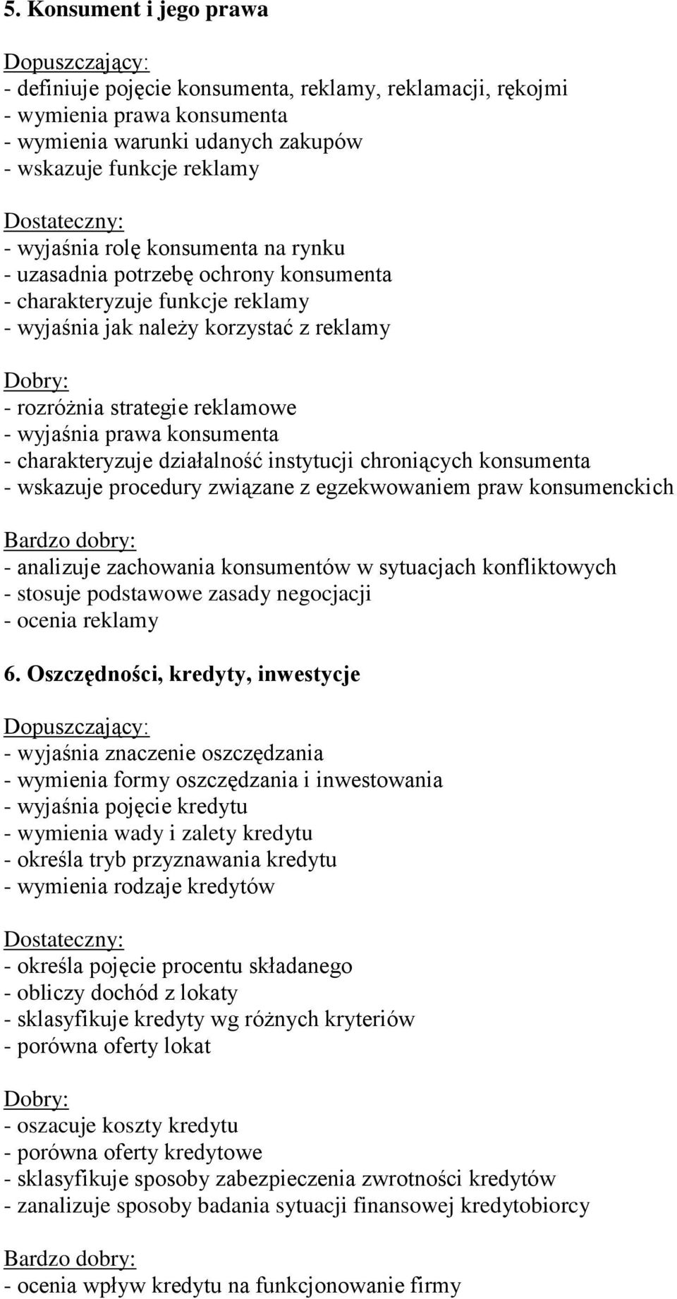 charakteryzuje działalność instytucji chroniących konsumenta - wskazuje procedury związane z egzekwowaniem praw konsumenckich - analizuje zachowania konsumentów w sytuacjach konfliktowych - stosuje