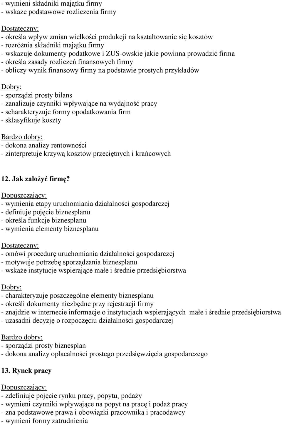 zanalizuje czynniki wpływające na wydajność pracy - scharakteryzuje formy opodatkowania firm - sklasyfikuje koszty - dokona analizy rentowności - zinterpretuje krzywą kosztów przeciętnych i