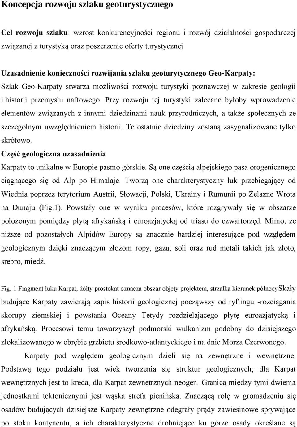 Przy rozwoju tej turystyki zalecane byłoby wprowadzenie elementów związanych z innymi dziedzinami nauk przyrodniczych, a także społecznych ze szczególnym uwzględnieniem historii.
