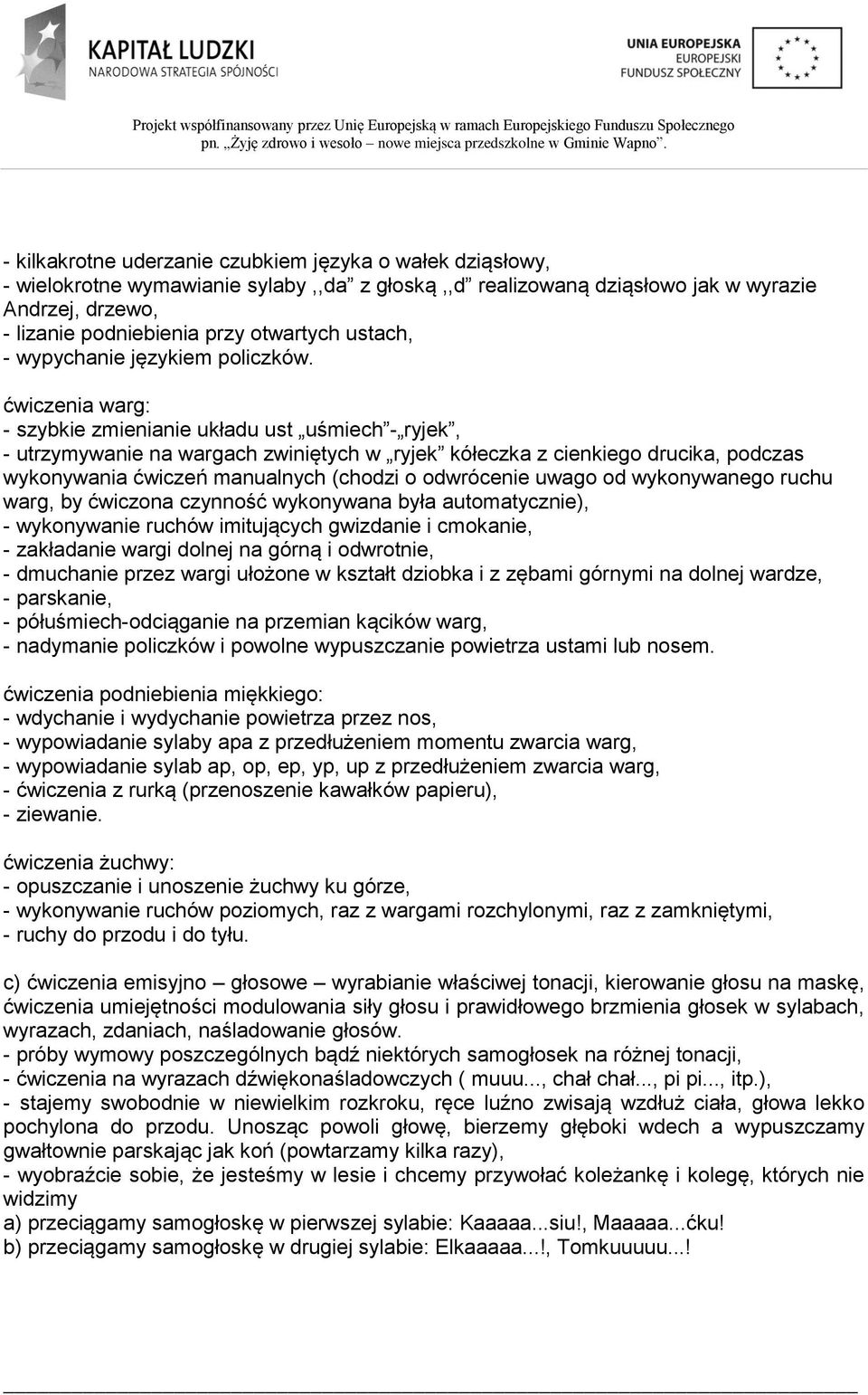 ćwiczenia warg: - szybkie zmienianie układu ust uśmiech - ryjek, - utrzymywanie na wargach zwiniętych w ryjek kółeczka z cienkiego drucika, podczas wykonywania ćwiczeń manualnych (chodzi o odwrócenie