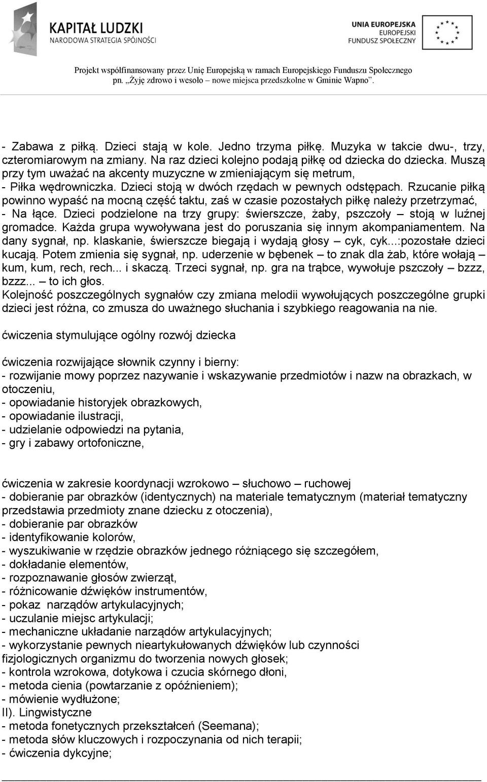 Rzucanie piłką powinno wypaść na mocną część taktu, zaś w czasie pozostałych piłkę należy przetrzymać, - Na łące. Dzieci podzielone na trzy grupy: świerszcze, żaby, pszczoły stoją w luźnej gromadce.