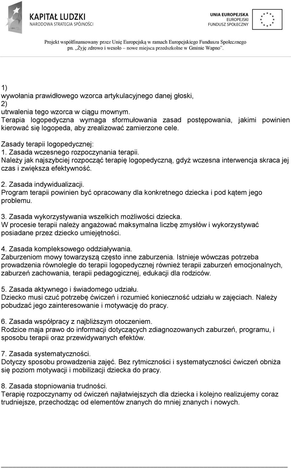 Zasada wczesnego rozpoczynania terapii. Należy jak najszybciej rozpocząć terapię logopedyczną, gdyż wczesna interwencja skraca jej czas i zwiększa efektywność. 2. Zasada indywidualizacji.