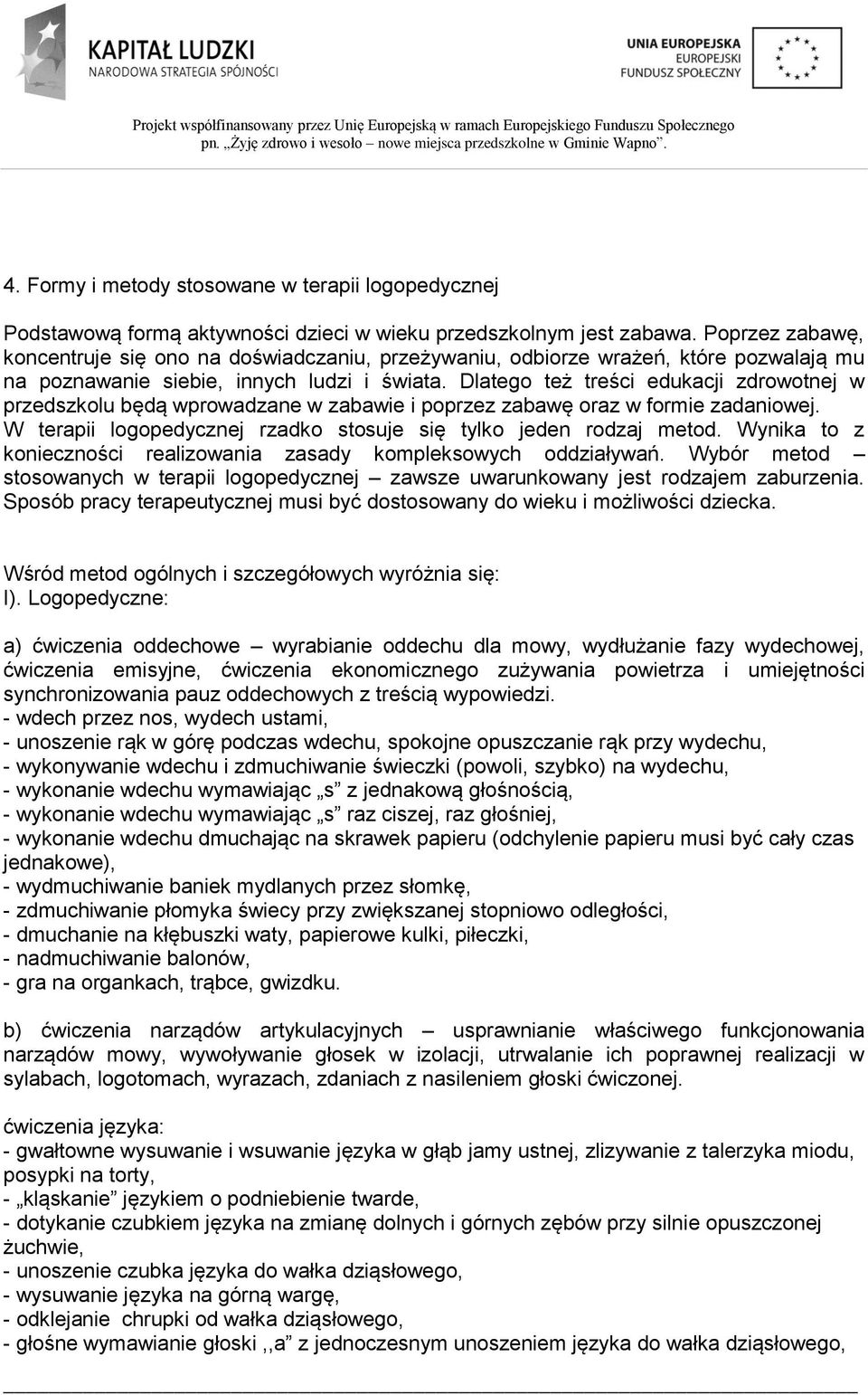 Dlatego też treści edukacji zdrowotnej w przedszkolu będą wprowadzane w zabawie i poprzez zabawę oraz w formie zadaniowej. W terapii logopedycznej rzadko stosuje się tylko jeden rodzaj metod.