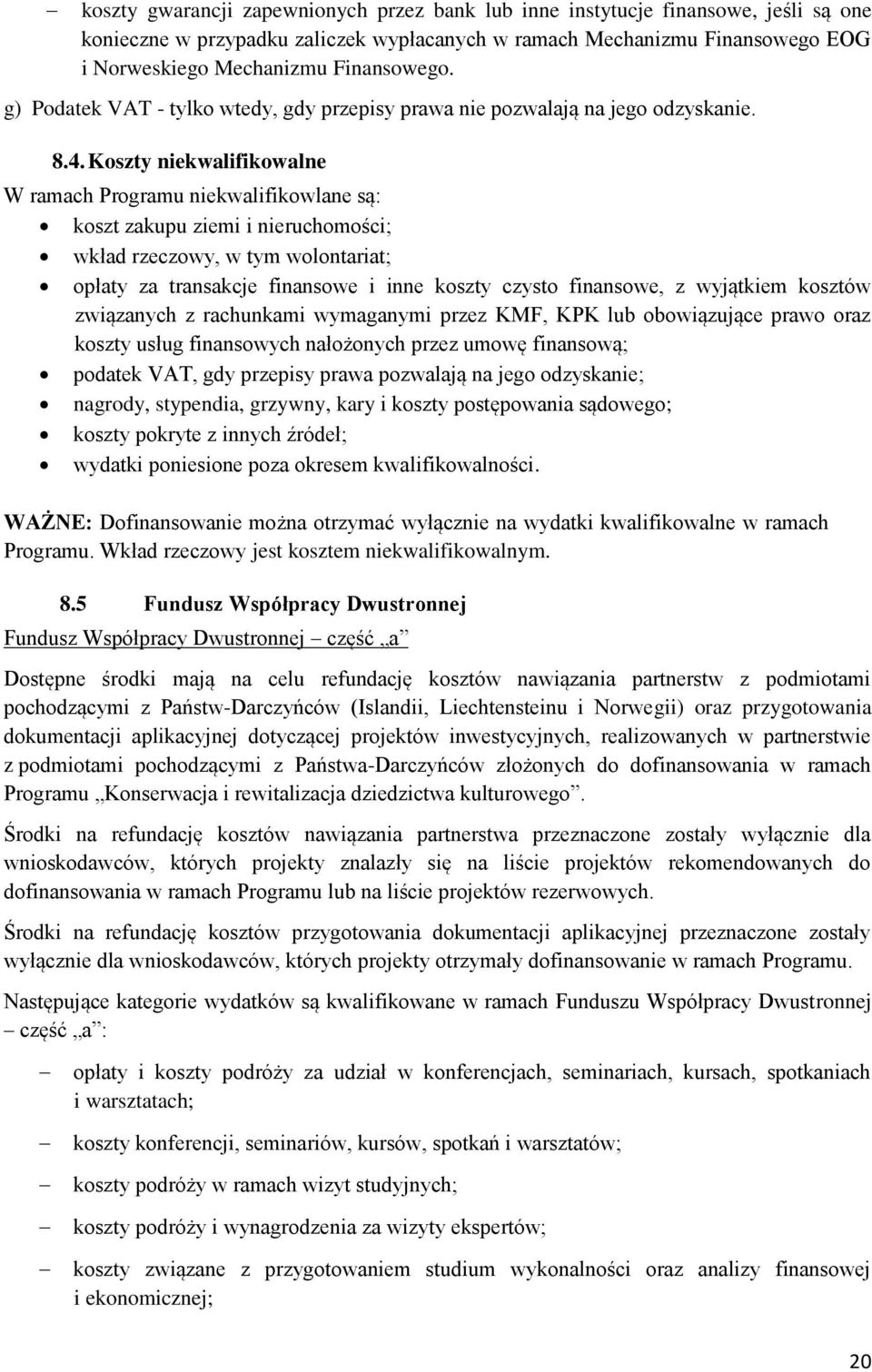 Koszty niekwalifikowalne W ramach Programu niekwalifikowlane są: koszt zakupu ziemi i nieruchomości; wkład rzeczowy, w tym wolontariat; opłaty za transakcje finansowe i inne koszty czysto finansowe,