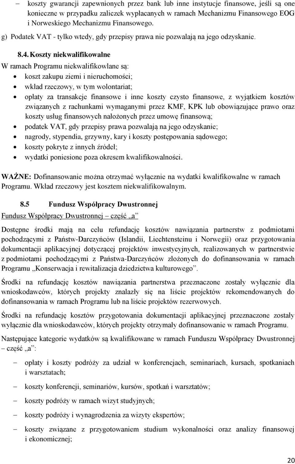 Koszty niekwalifikowalne W ramach Programu niekwalifikowlane są: koszt zakupu ziemi i nieruchomości; wkład rzeczowy, w tym wolontariat; opłaty za transakcje finansowe i inne koszty czysto finansowe,