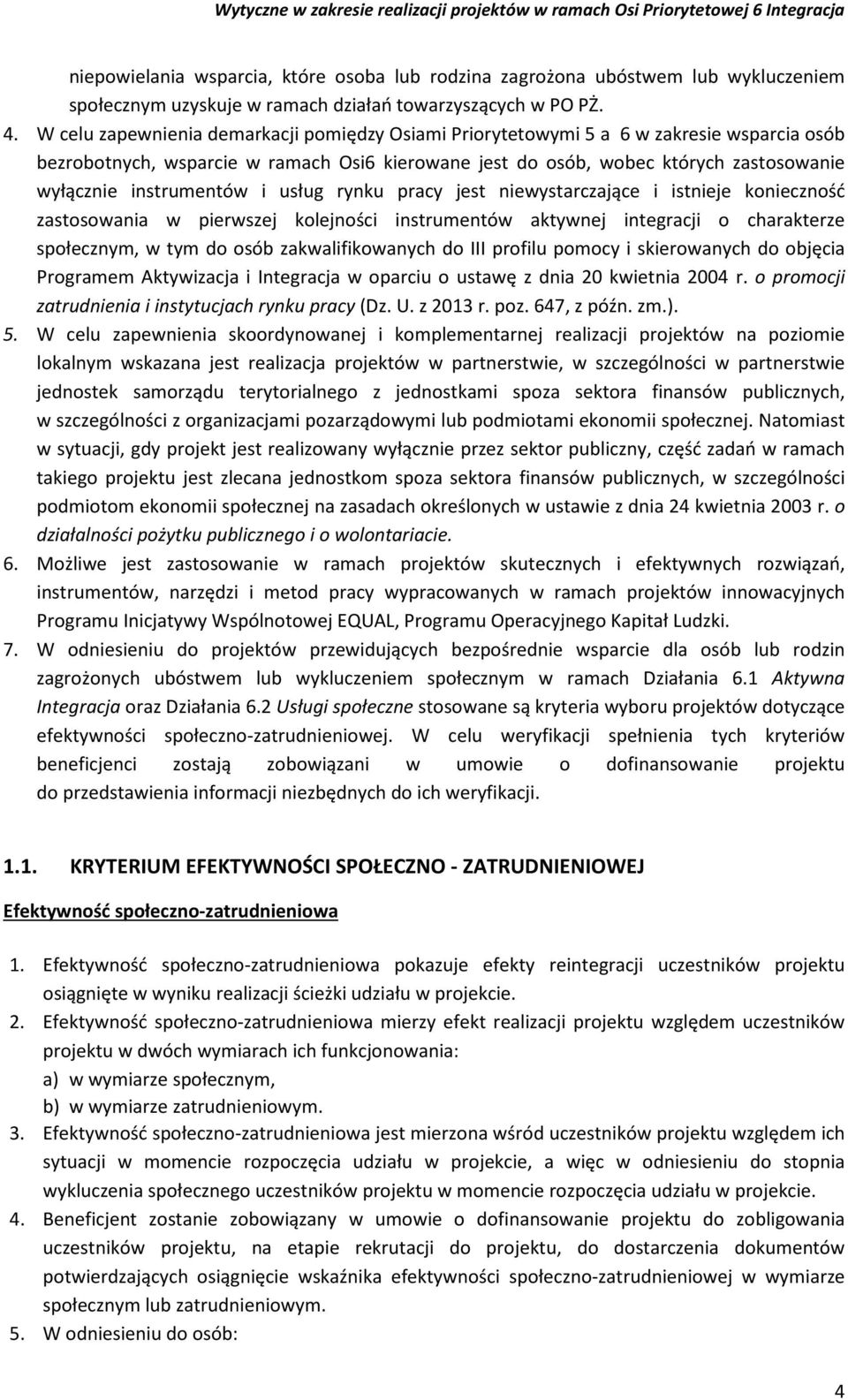 instrumentów i usług rynku pracy jest niewystarczające i istnieje konieczność zastosowania w pierwszej kolejności instrumentów aktywnej integracji o charakterze społecznym, w tym do osób