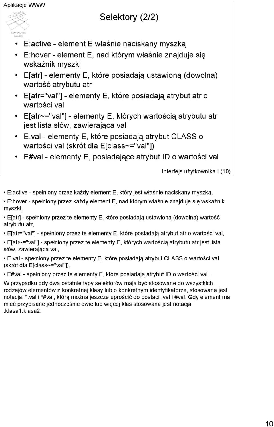 val - elementy E, które posiadają atrybut CLASS o wartości val (skrót dla E[class~="val"]) E#val - elementy E, posiadające atrybut ID o wartości val Interfejs użytkownika I (10) E:active-spełniony