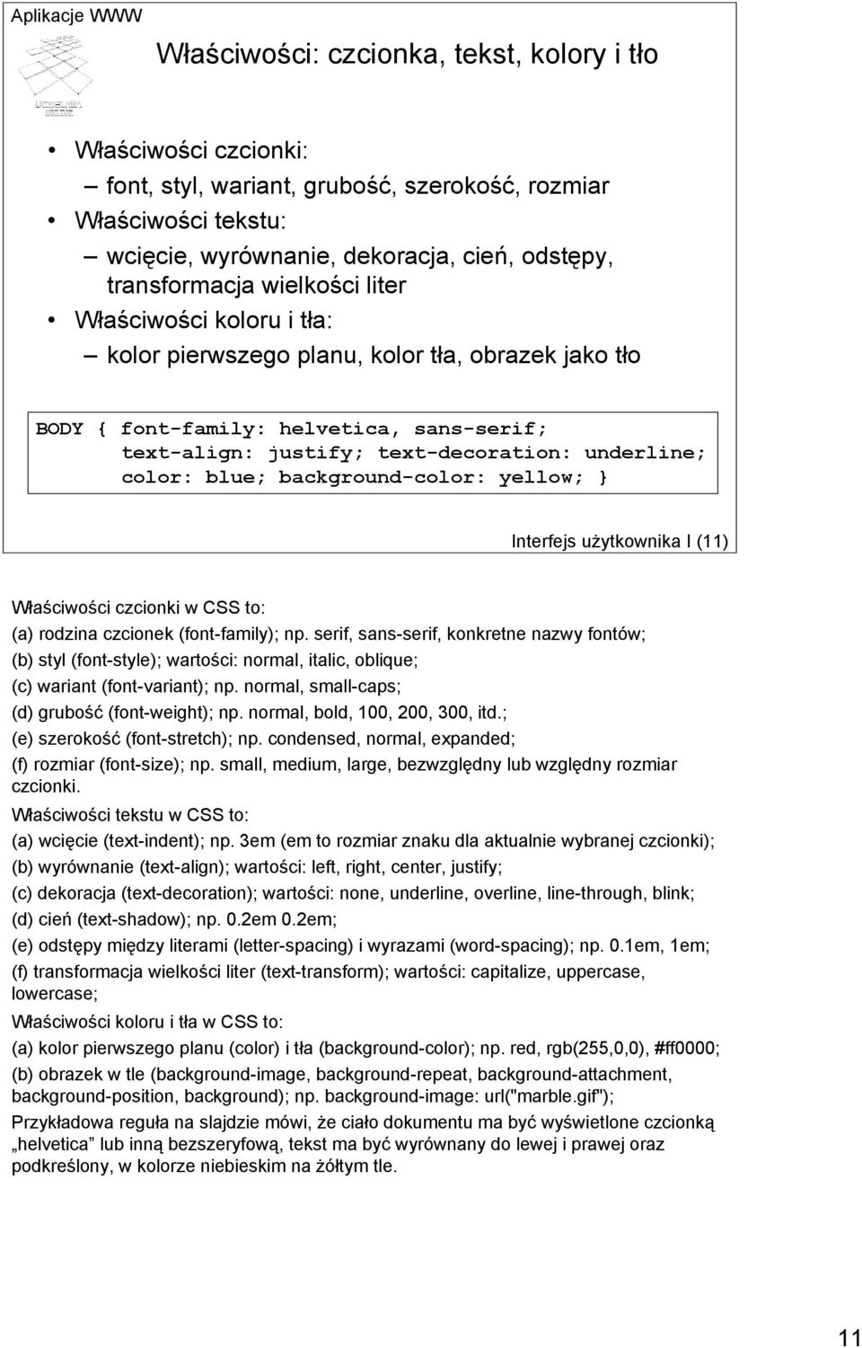 background-color: yellow; } Interfejs użytkownika I (11) Właściwości czcionki w CSS to: (a) rodzina czcionek (font-family); np.