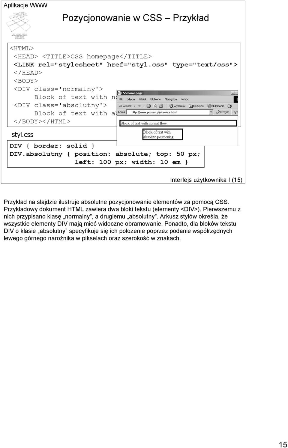 absolutny { position: absolute; top: 50 px; left: 100 px; width: 10 em } Interfejs użytkownika I (15) Przykład na slajdzie ilustruje absolutne pozycjonowanie elementów za pomocą CSS.
