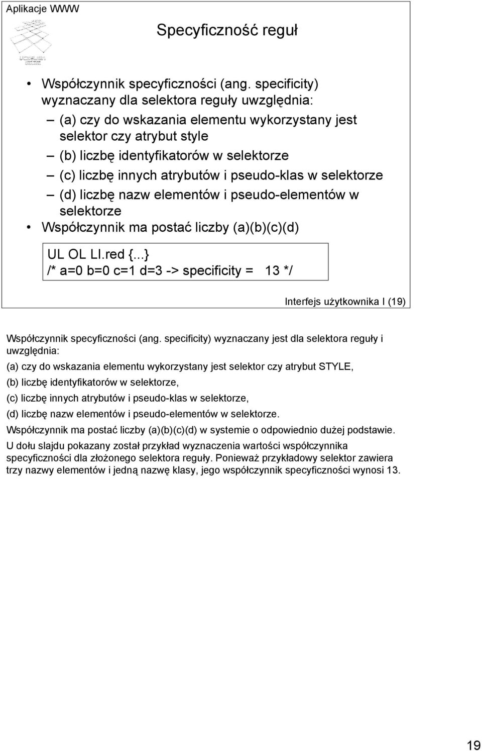 i pseudo-klas w selektorze (d) liczbę nazw elementów i pseudo-elementów w selektorze Współczynnik ma postać liczby (a)(b)(c)(d) UL OL LI.red {.