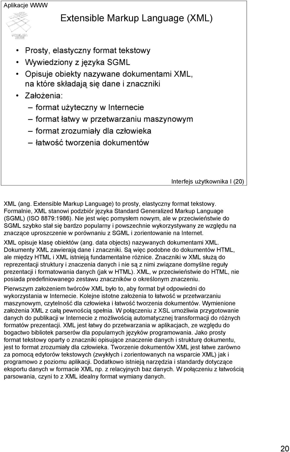 Extensible Markup Language) to prosty, elastyczny format tekstowy. Formalnie, XML stanowi podzbiór języka Standard Generalized Markup Language (SGML) (ISO 8879:1986).