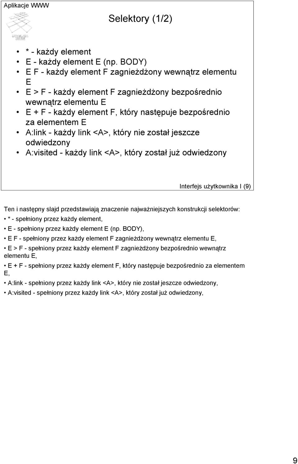 A:link - każdy link <A>, który nie został jeszcze odwiedzony A:visited - każdy link <A>, który został już odwiedzony Interfejs użytkownika I (9) Ten i następny slajd przedstawiają znaczenie