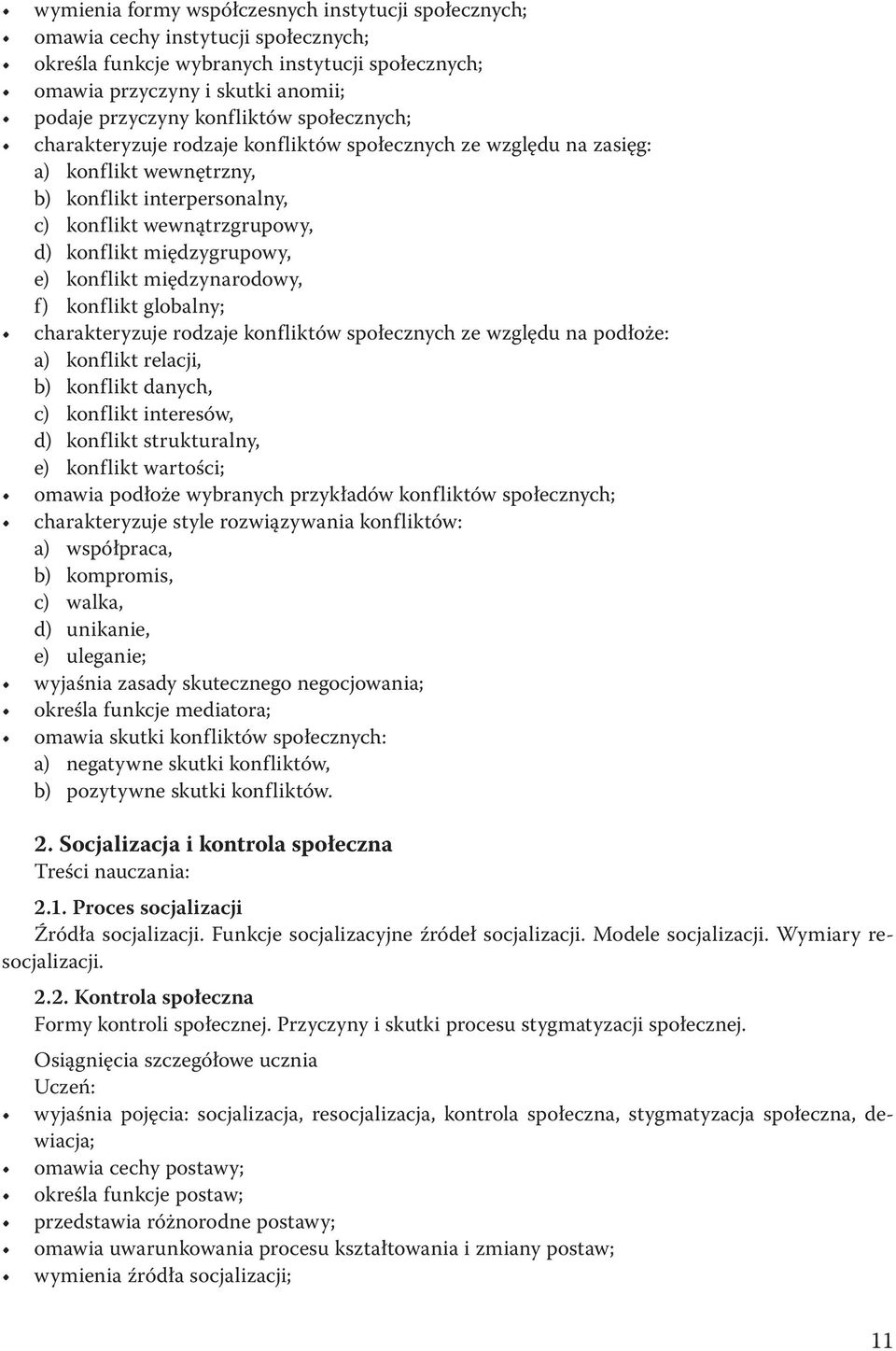 międzygrupowy, e) konflikt międzynarodowy, f) konflikt globalny; charakteryzuje rodzaje konfliktów społecznych ze względu na podłoże: a) konflikt relacji, b) konflikt danych, c) konflikt interesów,