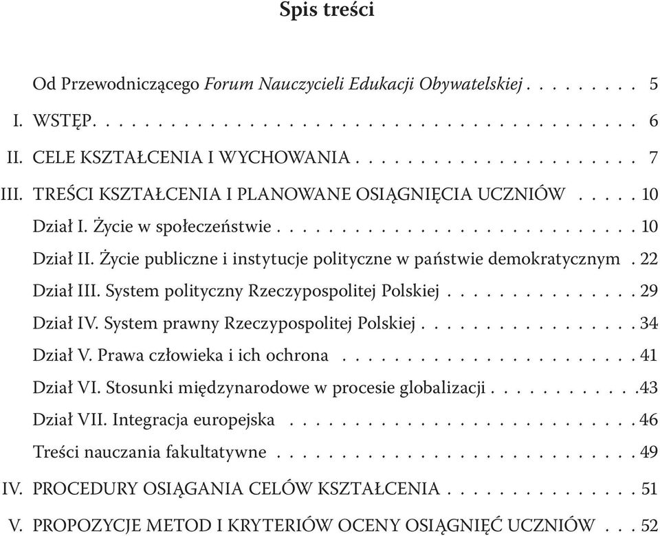 22 Dział III. System polityczny Rzeczypospolitej Polskiej............... 29 Dział IV. System prawny Rzeczypospolitej Polskiej................. 34 Dział V. Prawa człowieka i ich ochrona....................... 41 Dział VI.