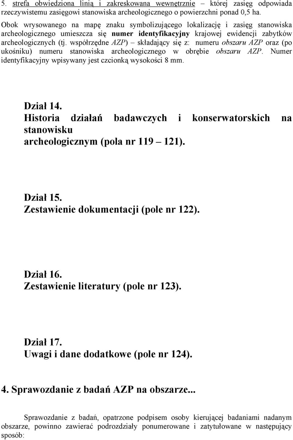 współrzędne AZP) składający się z: numeru obszaru AZP oraz (po ukośniku) numeru stanowiska archeologicznego w obrębie obszaru AZP. Numer identyfikacyjny wpisywany jest czcionką wysokości 8 mm.