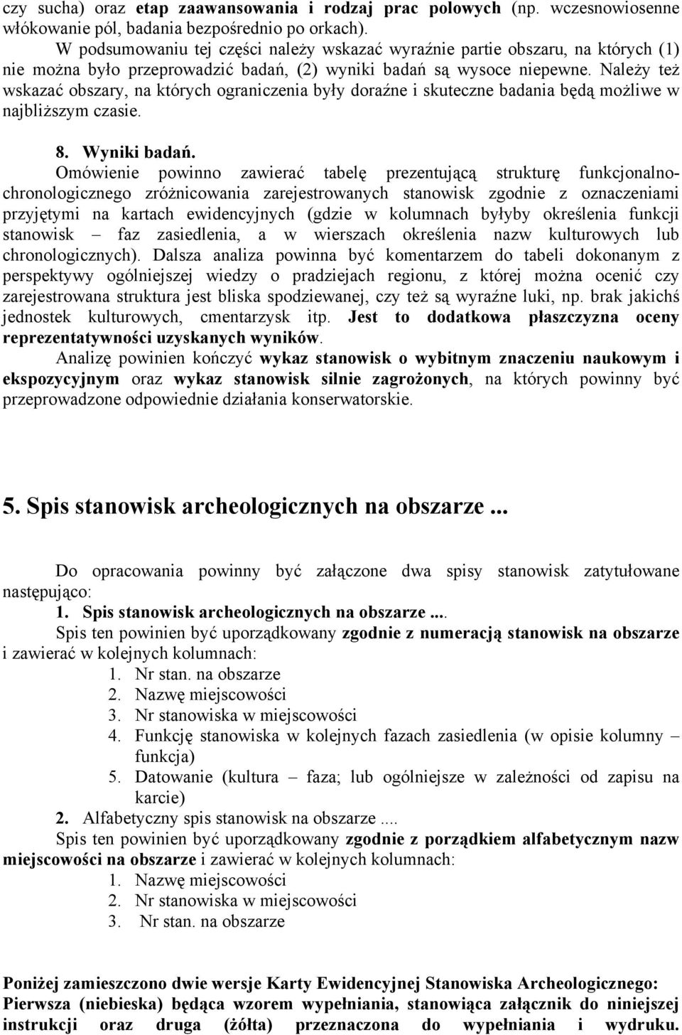 Należy też wskazać obszary, na których ograniczenia były doraźne i skuteczne badania będą możliwe w najbliższym czasie. 8. Wyniki badań.