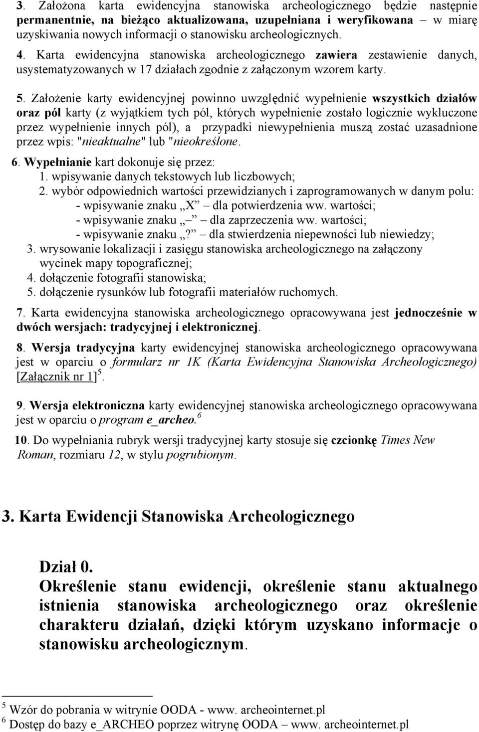 Założenie karty ewidencyjnej powinno uwzględnić wypełnienie wszystkich działów oraz pól karty (z wyjątkiem tych pól, których wypełnienie zostało logicznie wykluczone przez wypełnienie innych pól), a