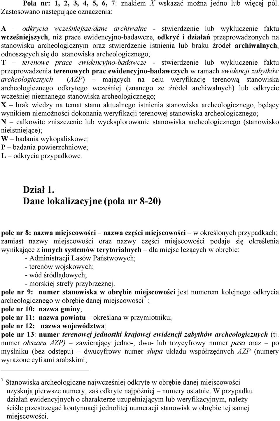 stanowisku archeologicznym oraz stwierdzenie istnienia lub braku źródeł archiwalnych, odnoszących się do stanowiska archeologicznego; T terenowe prace ewidencyjno-badawcze - stwierdzenie lub