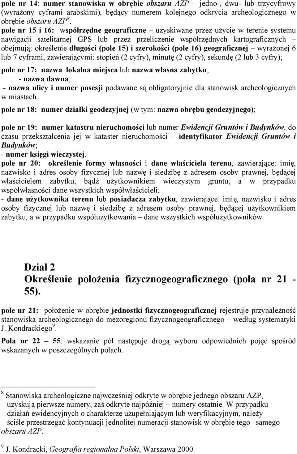 (pole 15) i szerokości (pole 16) geograficznej wyrażonej 6 lub 7 cyframi, zawierającymi: stopień (2 cyfry), minutę (2 cyfry), sekundę (2 lub 3 cyfry); pole nr 17: nazwa lokalna miejsca lub nazwa