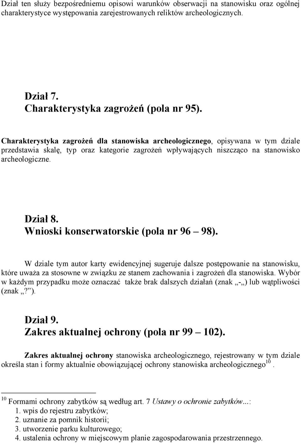 Charakterystyka zagrożeń dla stanowiska archeologicznego, opisywana w tym dziale przedstawia skalę, typ oraz kategorie zagrożeń wpływających niszcząco na stanowisko archeologiczne. Dział 8.