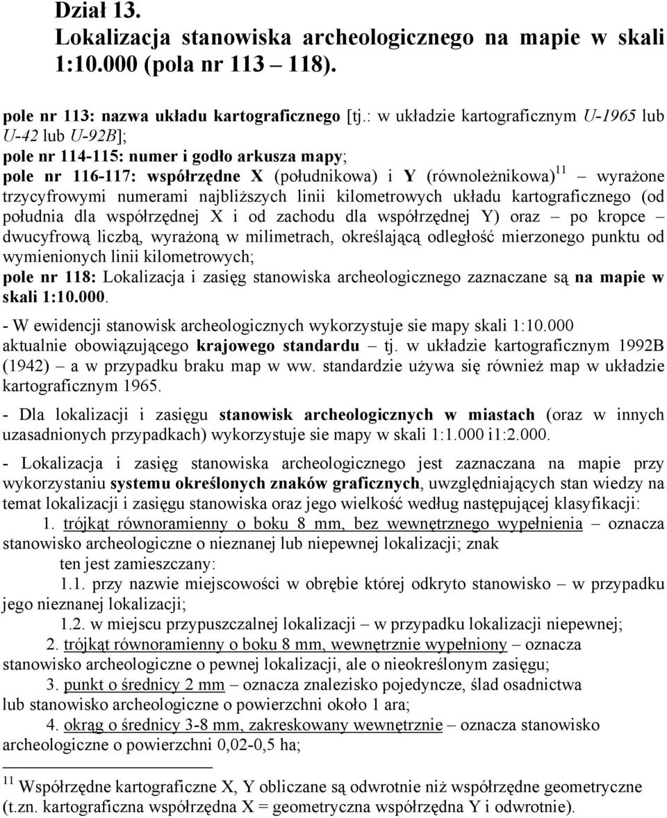 numerami najbliższych linii kilometrowych układu kartograficznego (od południa dla współrzędnej X i od zachodu dla współrzędnej Y) oraz po kropce dwucyfrową liczbą, wyrażoną w milimetrach,