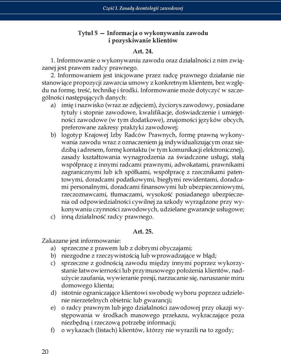 Informowaniem jest inicjowane przez radcę prawnego działanie nie stanowiące propozycji zawarcia umowy z konkretnym klientem, bez względu na formę, treść, technikę i środki.