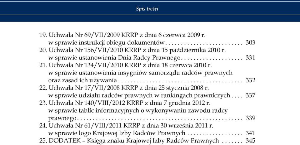 .. 332 22. Uchwała Nr 17/VII/2008 KRRP z dnia 25 stycznia 2008 r. w sprawie udziału radców prawnych w rankingach prawniczych... 337 23. Uchwała Nr 140/VIII/2012 KRRP z dnia 7 grudnia 2012 r.