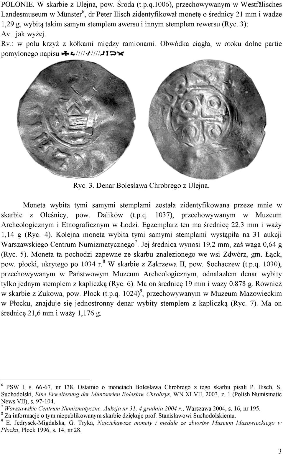 3): Av.: jak wyżej. Rv.: w polu krzyż z kółkami między ramionami. Obwódka ciągła, w otoku dolne partie pomylonego napisu Ryc. 3. Denar Bolesława Chrobrego z Ulejna.